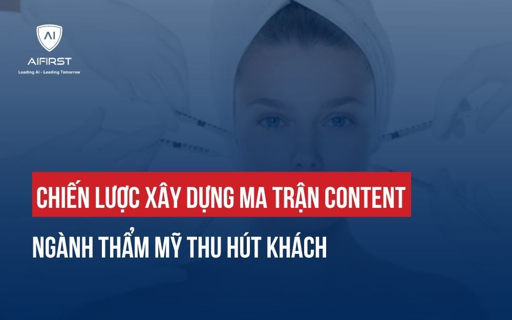 CHIẾN LƯỢC XÂY DỰNG MA TRẬN CONTENT NGÀNH THẨM MỸ THU HÚT KHÁCH
